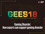 [2018 GEES] Gaming Disorder: How esports can support gaming disorder